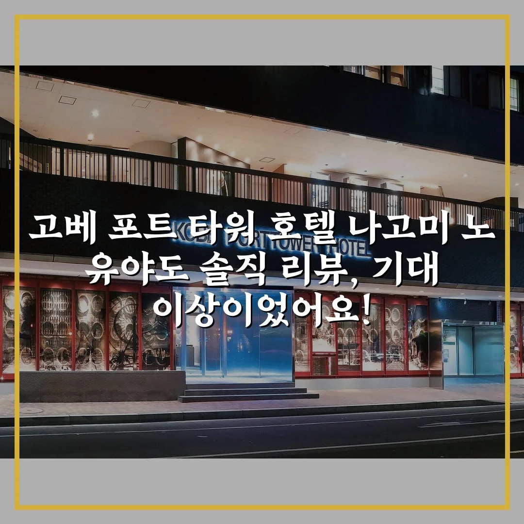 고베 포트 타워 호텔 나고미 노 유야도 솔직 리뷰, 기대 이상이었어요!