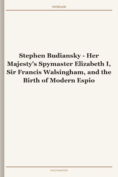 Her Majesty's Spymaster Elizabeth I, Sir Francis Walsingham, and the Birth of Modern Espionage