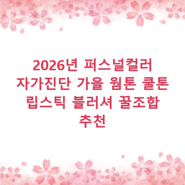 2026년 퍼스널컬러 자가진단 가을 웜톤 쿨톤 립스틱 블러셔 꿀조합 추천