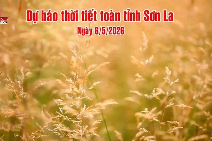 Dự báo thời tiết toàn tỉnh Sơn La ngày 6/5/2026 - Báo Sơn La