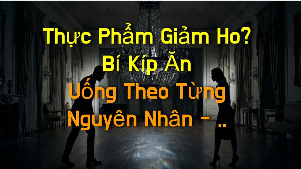 Thực Phẩm Giảm Ho? Bí Kíp Ăn Uống Theo Từng Nguyên Nhân - Đừng Bỏ Lỡ!