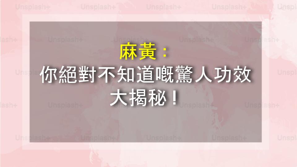 麻黃：你絕對不知道嘅驚人功效大揭秘！