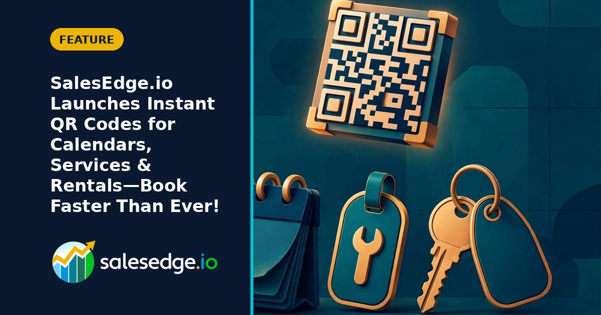 SalesEdge.io Launches Instant QR Codes for Calendars, Services & Rentals—Book Faster Than Ever!