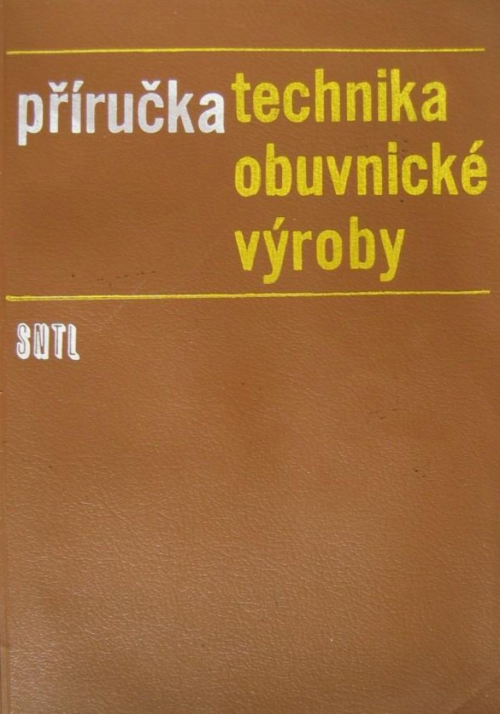 Příručka technika obuvnické výroby Určeno též žákům odb. škol