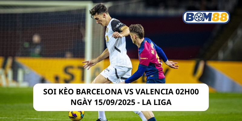 Soi kèo Barcelona vs Valencia 02h00 ngày 15/09/2025