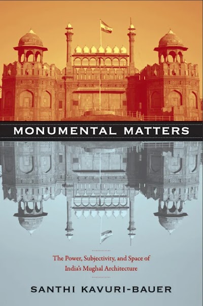 Monumental Matters- The Power, Subjectivity, and Space of India’s Mughal Architecture