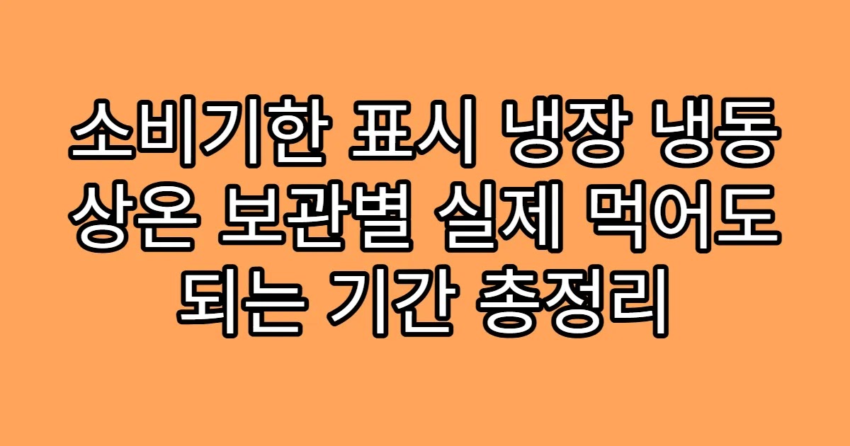 소비기한 표시 냉장 냉동 상온 보관별 실제 먹어도 되는 기간 총정리