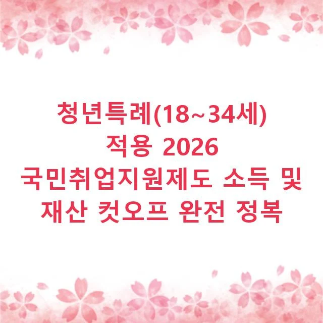 청년특례(18~34세) 적용 2026 국민취업지원제도 소득 및 재산 컷오프 완전 정복