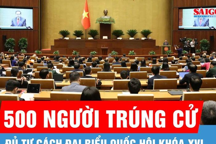 Toàn bộ 500 người trúng cử đủ tư cách đại biểu Quốc hội khóa XVI - Báo Sài Gòn Giải Phóng