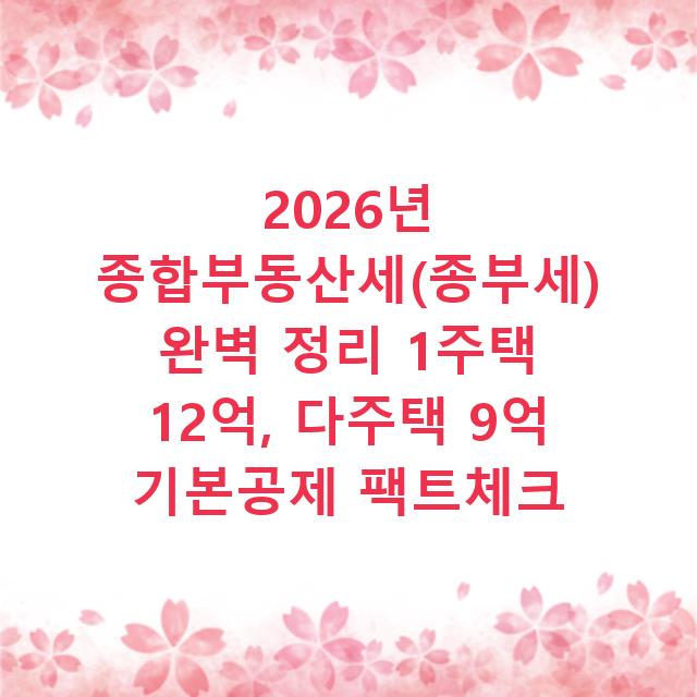 2026년 종합부동산세(종부세) 완벽 정리 1주택 12억, 다주택 9억 기본공제 팩트체크