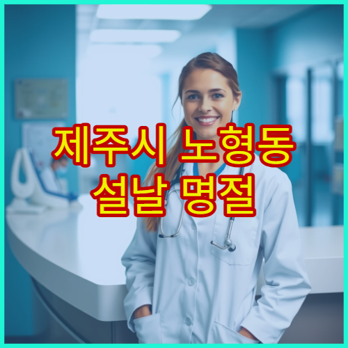 제주시 노형동 설날 명절 연휴 정형외과 진료 – 허리·무릎·어깨 관절 통증 설날에도 진료하는 병원