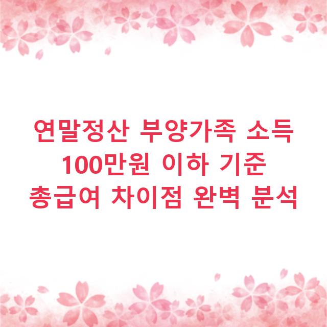 연말정산 부양가족 소득 100만원 이하 기준 총급여 차이점 완벽 분석