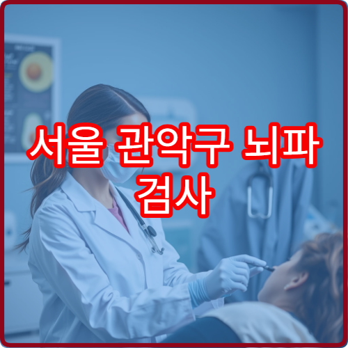 서울 관악구 뇌파 검사 및 신경계 이상 정밀 진단 가능한 병원 안내