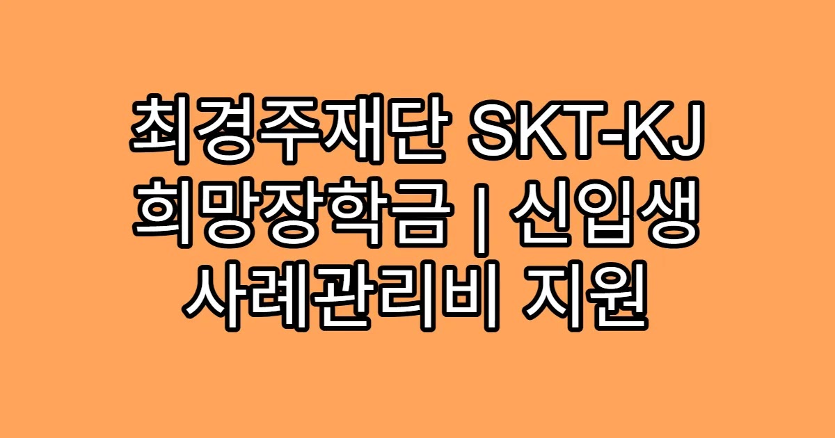 최경주재단 SKT-KJ 희망장학금 | 신입생 사례관리비 지원