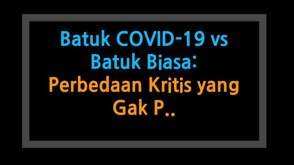 Batuk COVID-19 vs Batuk Biasa: Perbedaan Kritis yang Gak Pernah Kamu Tahu