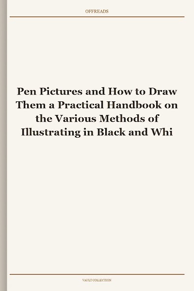 Pen Pictures and How to Draw Them a Practical Handbook on the Various Methods of Illustrating in Black and White