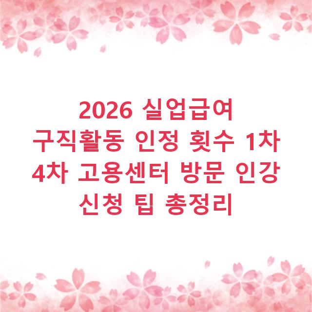 2026 실업급여 구직활동 인정 횟수 1차 4차 고용센터 방문 인강 신청 팁 총정리