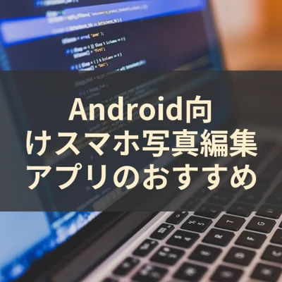 Android向けスマホ写真編集アプリのおすすめ