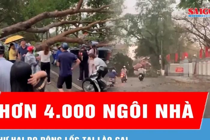Hơn 4.000 ngôi nhà tại Lào Cai hư hại do dông lốc - Báo Sài Gòn Giải Phóng