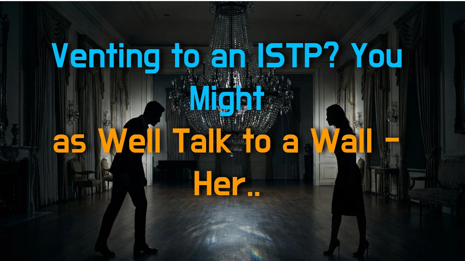 Venting to an ISTP? You Might as Well Talk to a Wall - Here's How to Actually Get Through