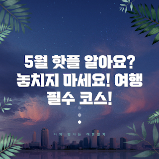 5월 여행, 핫플레이스 추천, 서울 핫플레이스, 주말 나들이, 5월 볼거리