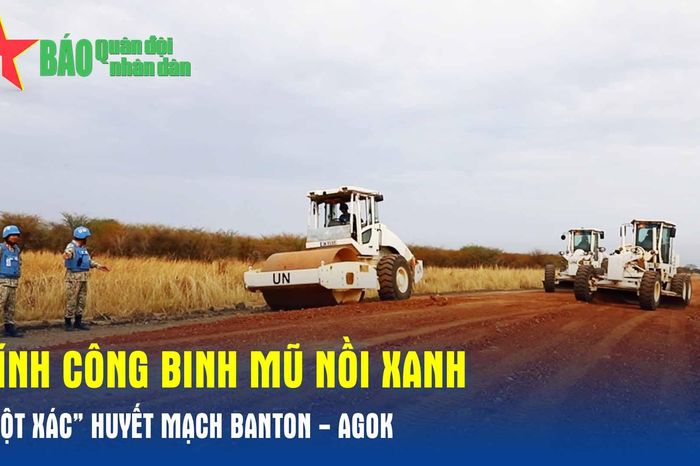 Lính công binh mũ nồi xanh 'lột xác' huyết mạch Banton - Agok - Báo Quân Đội Nhân Dân