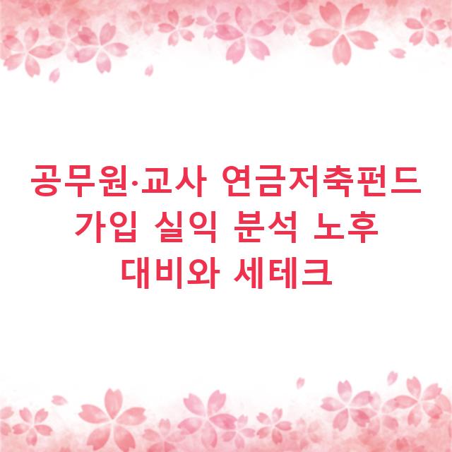 공무원·교사 연금저축펀드 가입 실익 분석 노후 대비와 세테크