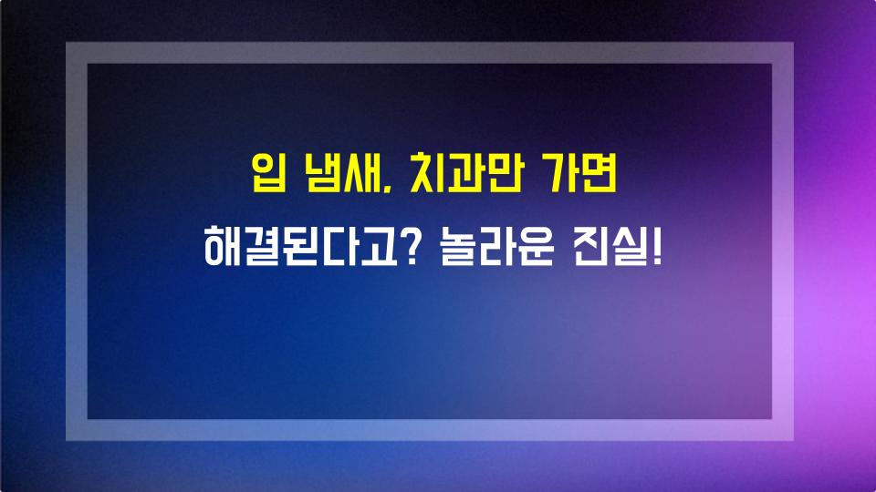 입 냄새, 치과만 가면 해결된다고? 놀라운 진실!