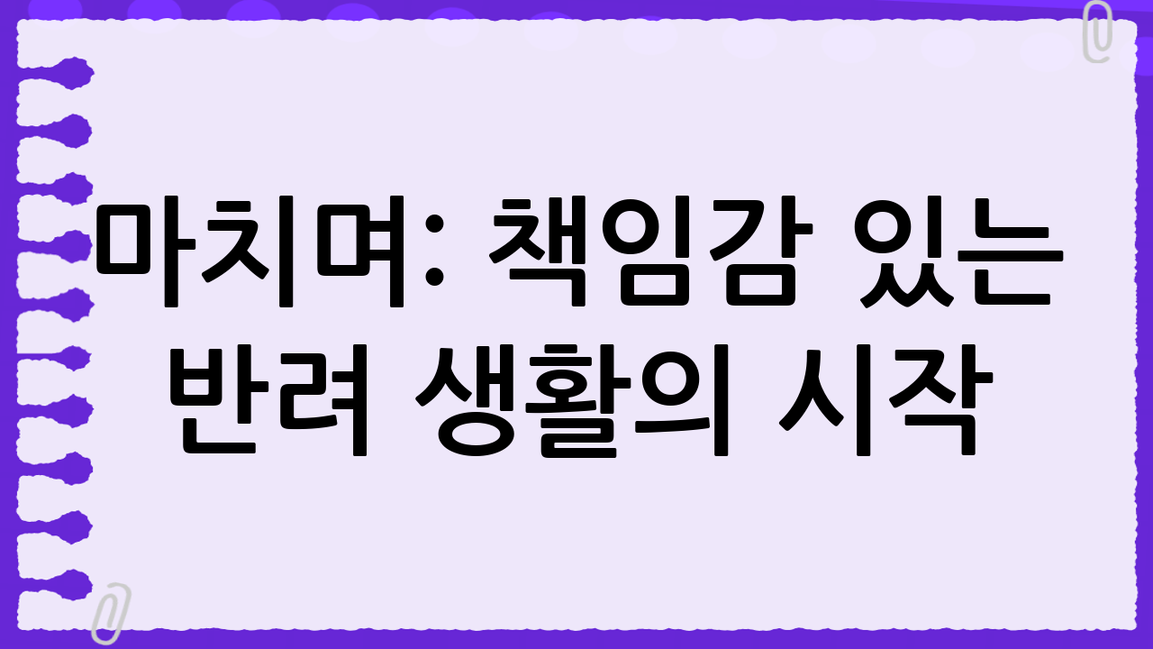 마치며: 책임감 있는 반려 생활의 시작