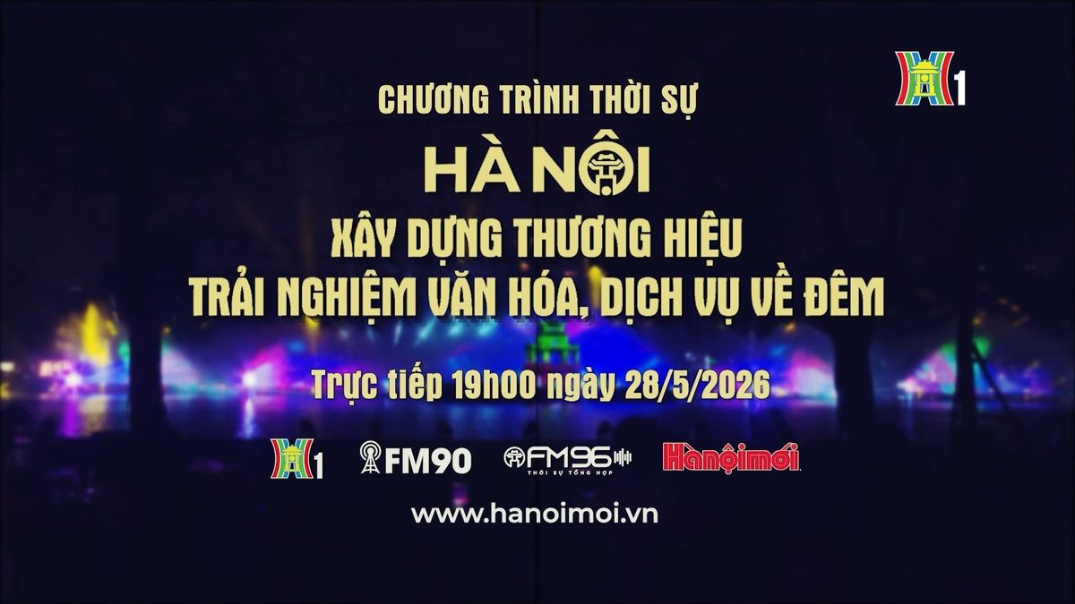 Đón xem chương trình thời sự ngày 28/5 'Hà Nội - Xây dựng thương hiệu trải nghiệm văn hóa, dịch vụ về đêm' - Đài Phát thanh và truyền hình Hà Nội