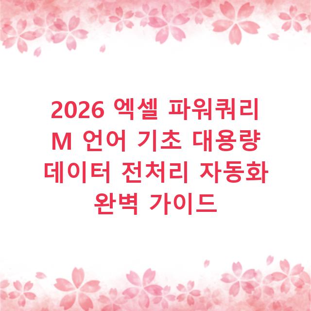2026 엑셀 파워쿼리 M 언어 기초 대용량 데이터 전처리 자동화 완벽 가이드