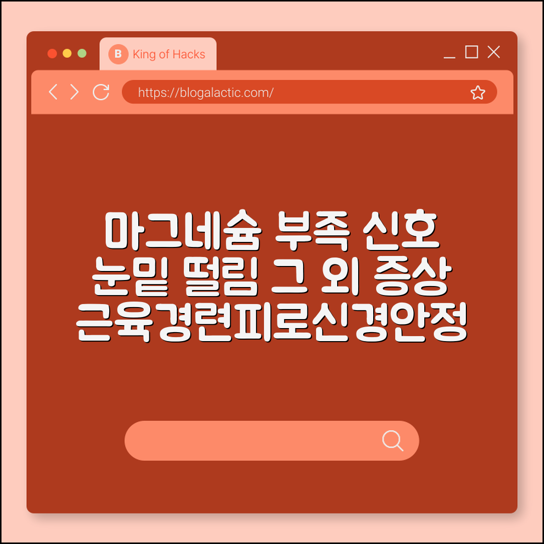 마그네슘 부족 증상 눈밑 떨림 외에 나타나는 신호들 (근육경련, 피로회복, 신경안정)