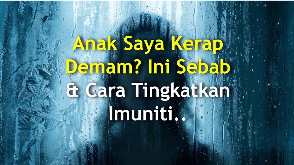 Anak Saya Kerap Demam? Ini Sebab & Cara Tingkatkan Imuniti (Wajib Baca Ibu Bapa)
