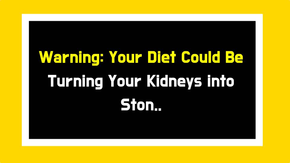 Warning: Your Diet Could Be Turning Your Kidneys into Stone Factories!