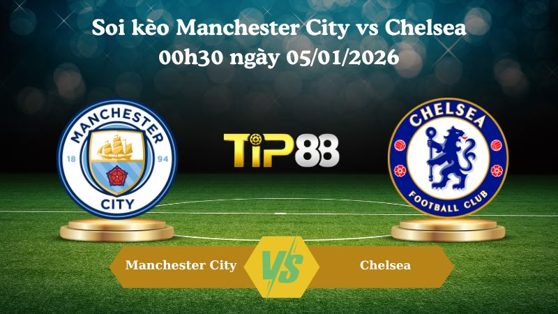 soi kèo Manchester City vs Chelsea 00h30 ngày 05/01/2026