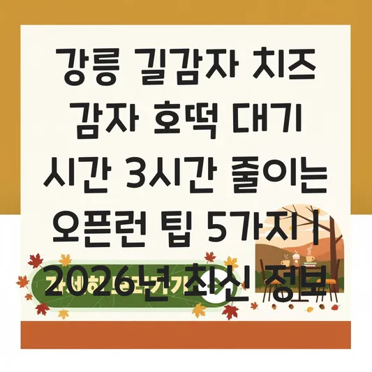 강릉 길감자 위치 및 치즈 감자 호떡 대기 시간 줄이는 오픈런 방문 시간대 추천 대표 이미지