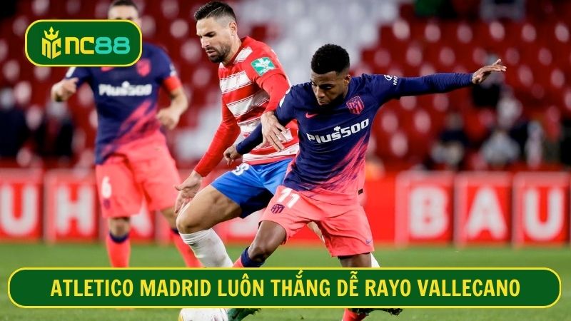 Atletico Madrid có tỷ lệ thắng gần như tuyệt đối khi gặp Rayo Vallecano