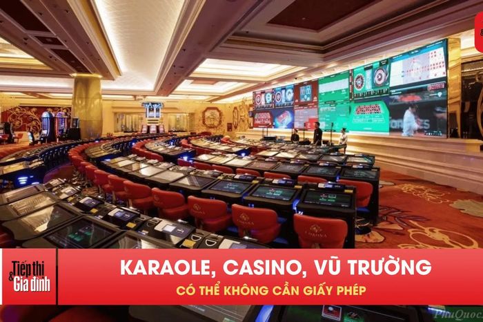 Đề xuất bỏ giấy phép kinh doanh casino, karaoke, vũ trường - Tạp chí Tiếp thị &amp; Gia đình