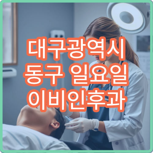 대구광역시 동구 일요일 이비인후과 진료 가능 병원｜주말 중이염·인후통