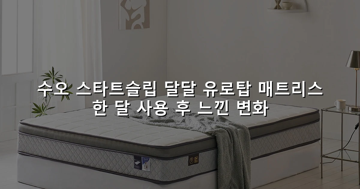 수오 스타트슬립 달달 유로탑 매트리스 한 달 사용 후 느낀 변화