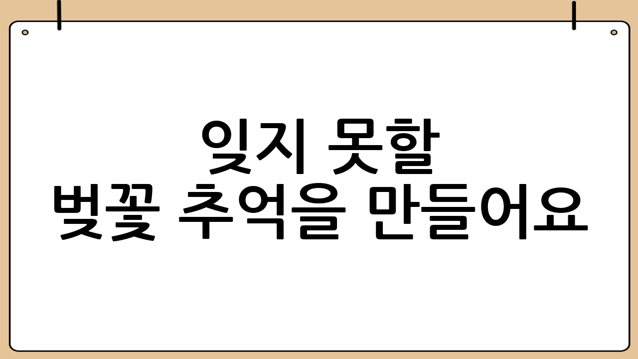잊지 못할 벚꽃 추억을 만들어요!