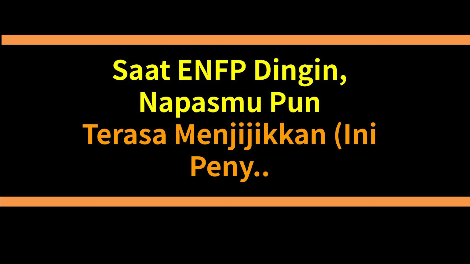 Saat ENFP Dingin, Napasmu Pun Terasa Menjijikkan (Ini Penyebabnya)