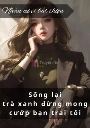 SỐNG LẠI TRÀ XANH ĐỪNG MONG CƯỚP BẠN TRAI TÔI