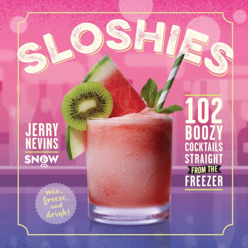 Sloshies: 102 Boozy Cocktails Straight from the Freezer *