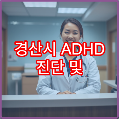 경산시 ADHD 진단 및 치료 가능한 병원 추천