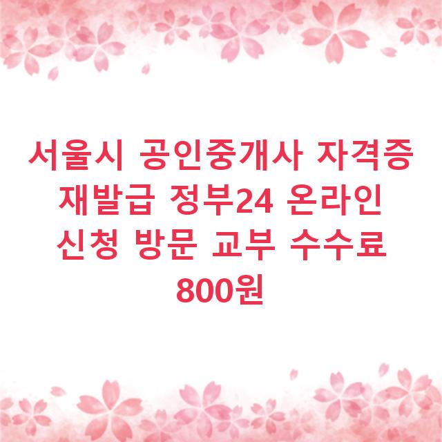 서울시 공인중개사 자격증 재발급 정부24 온라인 신청 방문 교부 수수료 800원