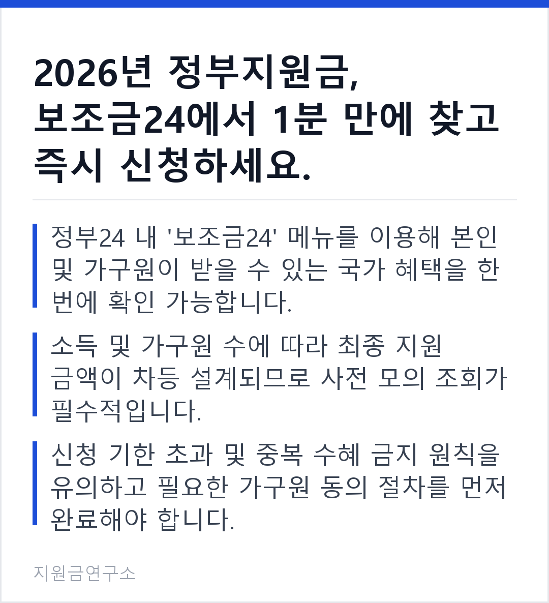 2026년 정부지원금, 보조금24에서 1분 만에 찾고 즉시 신청하세요. 정부24 내 '보조금24' 메뉴를 이용해 본인 및 가구원이 받을 수 있는 국가 혜택을 한 번에 확인 가능합니다. 소득 및 가구원 수에 따라 최종