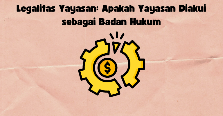 Legalitas Yayasan: Apakah Yayasan Diakui sebagai Badan Hukum
