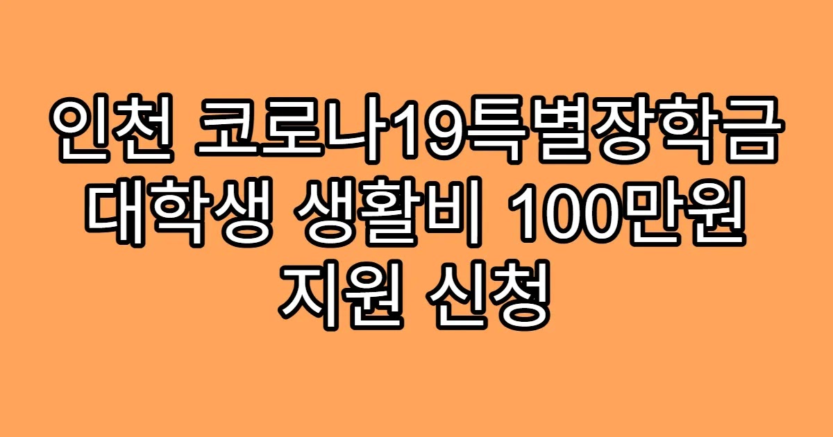 인천 코로나19특별장학금 대학생 생활비 100만원 지원 신청