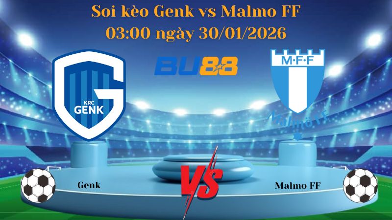 Soi kèo Genk vs Malmo FF 03:00 ngày 30/01/2026